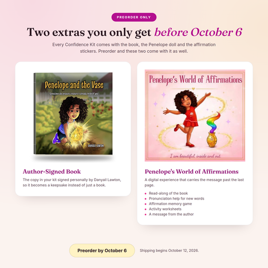 Preorder only: two extras you get before October 6. The author-signed book and Penelope's World of Affirmations, a digital experience with a read-along, pronunciation help, an affirmation memory game, activity worksheets and a message from the author. Shipping begins October 12, 2026.